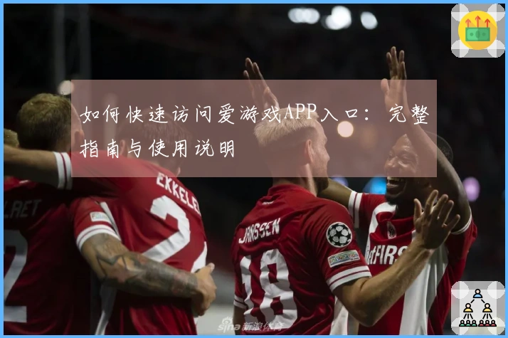 如何快速访问爱游戏APP入口：完整指南与使用说明