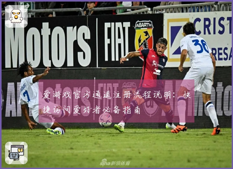 爱游戏官方通道注册流程说明:快捷访问爱好者必备指南
